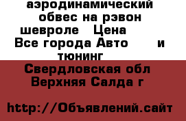 аэродинамический обвес на рэвон шевроле › Цена ­ 10 - Все города Авто » GT и тюнинг   . Свердловская обл.,Верхняя Салда г.